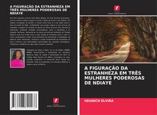 Capa do livro de A FIGURAÇÃO DA ESTRANHEZA EM TRÊS MULHERES PODEROSAS DE NDIAYE 