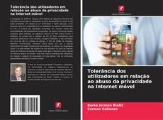 Copertina di Tolerância dos utilizadores em relação ao abuso da privacidade na Internet móvel