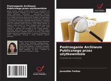 Postrzeganie Archiwum Publicznego przez użytkowników的封面
