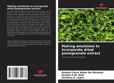 Portada del libro de Making emulsions to incorporate dried pomegranate extract