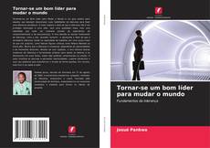 Bookcover of Tornar-se um bom líder para mudar o mundo