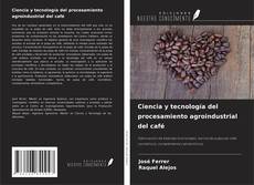 Copertina di Ciencia y tecnología del procesamiento agroindustrial del café