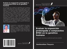 Copertina di Evaluar la exposición prolongada a compuestos BTEX en la genética humana