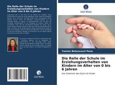 Buchcover von Die Rolle der Schule im Erziehungsverhalten von Kindern im Alter von 0 bis 6 Jahren