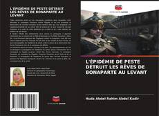 L'ÉPIDÉMIE DE PESTE DÉTRUIT LES RÊVES DE BONAPARTE AU LEVANT kitap kapağı