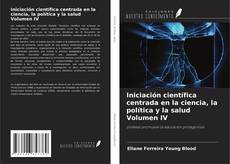 Iniciación científica centrada en la ciencia, la política y la salud Volumen IV kitap kapağı