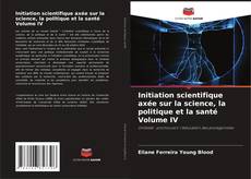 Capa do livro de Initiation scientifique axée sur la science, la politique et la santé Volume IV 
