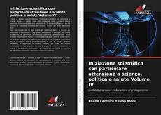 Couverture de Iniziazione scientifica con particolare attenzione a scienza, politica e salute Volume IV