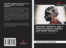 Обложка Scientific initiation with a focus on science, politics and health Volume II