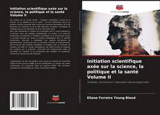 Capa do livro de Initiation scientifique axée sur la science, la politique et la santé Volume II 
