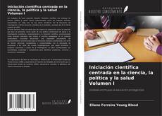 Iniciación científica centrada en la ciencia, la política y la salud Volumen I kitap kapağı