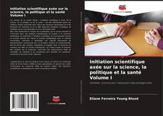 Capa do livro de Initiation scientifique axée sur la science, la politique et la santé Volume I 