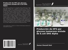 Bookcover of Producción de HFS por glucosa isomerasa aislada de E.coli DH5 Alpha