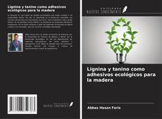 Bookcover of Lignina y tanino como adhesivos ecológicos para la madera
