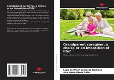 Bookcover of Grandparent caregiver, a choice or an imposition of life?