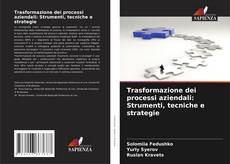 Bookcover of Trasformazione dei processi aziendali: Strumenti, tecniche e strategie