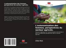 Copertina di L'autonomisation des femmes, perspectives du secteur agricole.