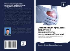 Bookcover of Оптимизация процесса выделения аминокислоты цитруллина (Citrullus)