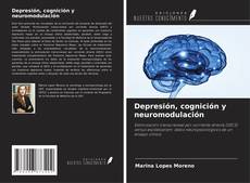 Bookcover of Depresión, cognición y neuromodulación