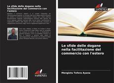 Bookcover of Le sfide delle dogane nella facilitazione del commercio con l'estero