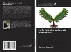 Bookcover of La fe islámica en la vida musulmana