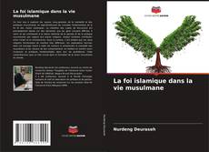 Portada del libro de La foi islamique dans la vie musulmane
