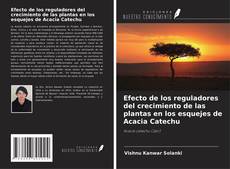Copertina di Efecto de los reguladores del crecimiento de las plantas en los esquejes de Acacia Catechu