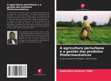 Copertina di A agricultura periurbana e a gestão dos produtos fitofarmacêuticos
