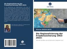 Обложка Die Regionalisierung der Friedenssicherung 1963-2023: