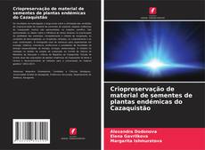 Portada del libro de Criopreservação de material de sementes de plantas endémicas do Cazaquistão