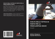 SCELTA DELLA TATTICA DI PARTO PER LA PREECLAMPSIA GRAVE kitap kapağı