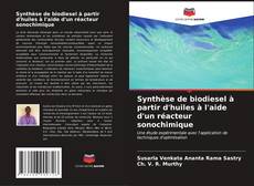 Bookcover of Synthèse de biodiesel à partir d'huiles à l'aide d'un réacteur sonochimique