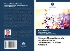 Bookcover of Neue α-Glucosidase als antidiabetische Inhibitoren: In silico-Ansätze