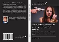 Armas de fuego, violencia de género y búsqueda de la igualdad kitap kapağı