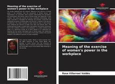 Bookcover of Meaning of the exercise of women's power in the workplace