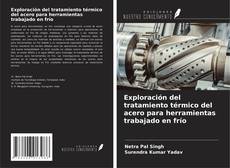 Bookcover of Exploración del tratamiento térmico del acero para herramientas trabajado en frío