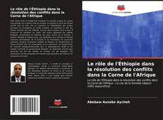 Bookcover of Le rôle de l'Éthiopie dans la résolution des conflits dans la Corne de l'Afrique