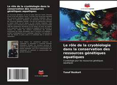 Couverture de Le rôle de la cryobiologie dans la conservation des ressources génétiques aquatiques