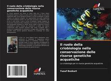 Bookcover of Il ruolo della criobiologia nella conservazione delle risorse genetiche acquatiche