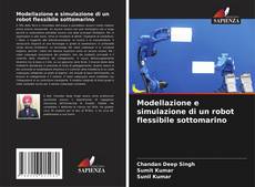 Bookcover of Modellazione e simulazione di un robot flessibile sottomarino