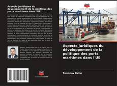Copertina di Aspects juridiques du développement de la politique des ports maritimes dans l'UE