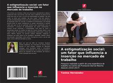 Bookcover of A estigmatização social: um fator que influencia a inserção no mercado de trabalho