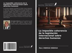 Bookcover of La imposible coherencia de la legislación internacional sobre derechos humanos