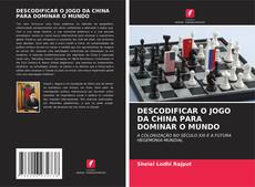 DESCODIFICAR O JOGO DA CHINA PARA DOMINAR O MUNDO kitap kapağı
