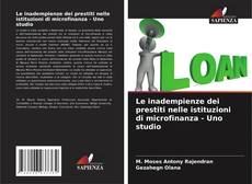 Bookcover of Le inadempienze dei prestiti nelle istituzioni di microfinanza - Uno studio