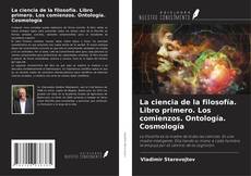 Bookcover of La ciencia de la filosofía. Libro primero. Los comienzos. Ontología. Cosmología