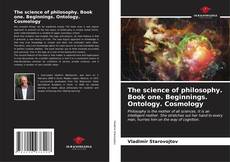The science of philosophy. Book one. Beginnings. Ontology. Cosmology kitap kapağı