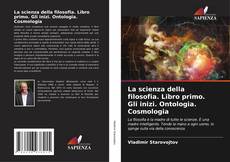 Bookcover of La scienza della filosofia. Libro primo. Gli inizi. Ontologia. Cosmologia