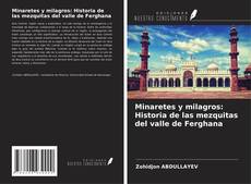 Minaretes y milagros: Historia de las mezquitas del valle de Ferghana kitap kapağı