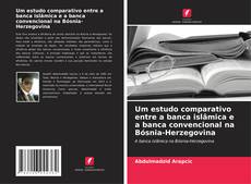 Portada del libro de Um estudo comparativo entre a banca islâmica e a banca convencional na Bósnia-Herzegovina
